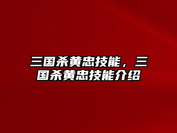 三國殺黃忠技能，三國殺黃忠技能介紹