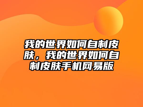 我的世界如何自制皮膚，我的世界如何自制皮膚手機(jī)網(wǎng)易版