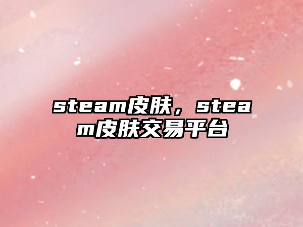 steam皮膚，steam皮膚交易平臺