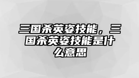 三國(guó)殺英姿技能，三國(guó)殺英姿技能是什么意思