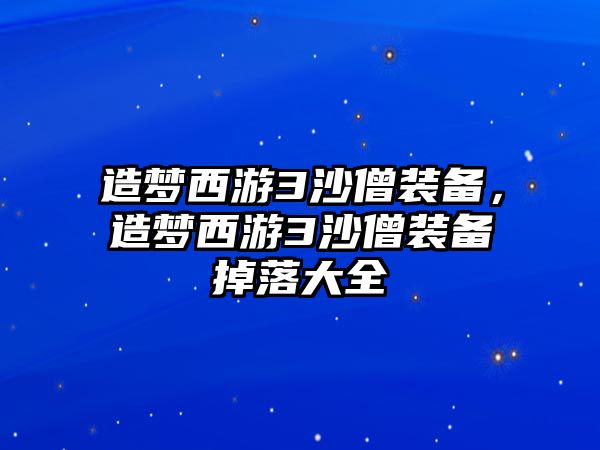 造夢西游3沙僧裝備，造夢西游3沙僧裝備掉落大全