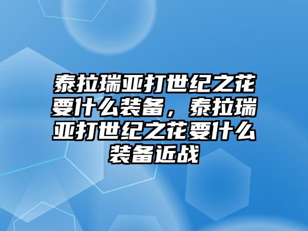 泰拉瑞亞打世紀(jì)之花要什么裝備，泰拉瑞亞打世紀(jì)之花要什么裝備近戰(zhàn)