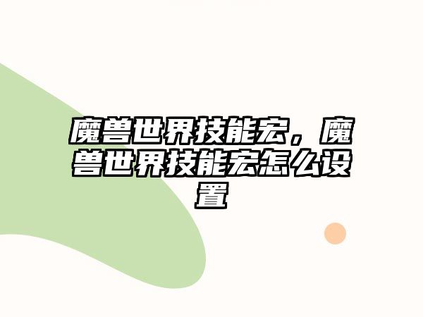 魔獸世界技能宏，魔獸世界技能宏怎么設置