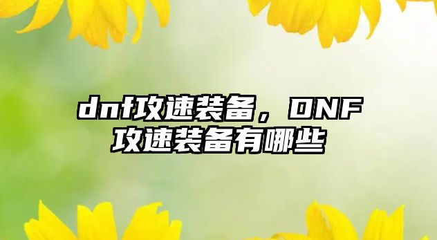 dnf攻速裝備，DNF攻速裝備有哪些