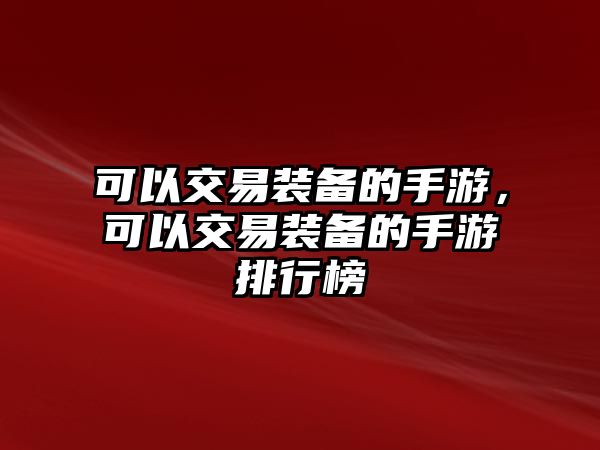 可以交易裝備的手游，可以交易裝備的手游排行榜