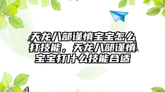 天龍八部謹慎寶寶怎么打技能，天龍八部謹慎寶寶打什么技能合適