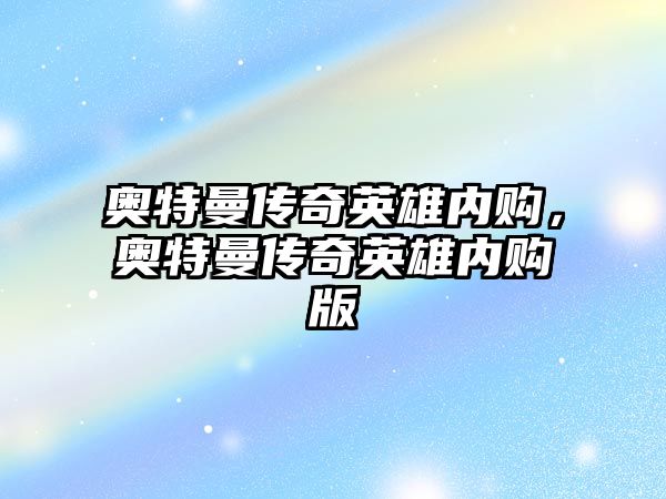 奧特曼傳奇英雄內購，奧特曼傳奇英雄內購版