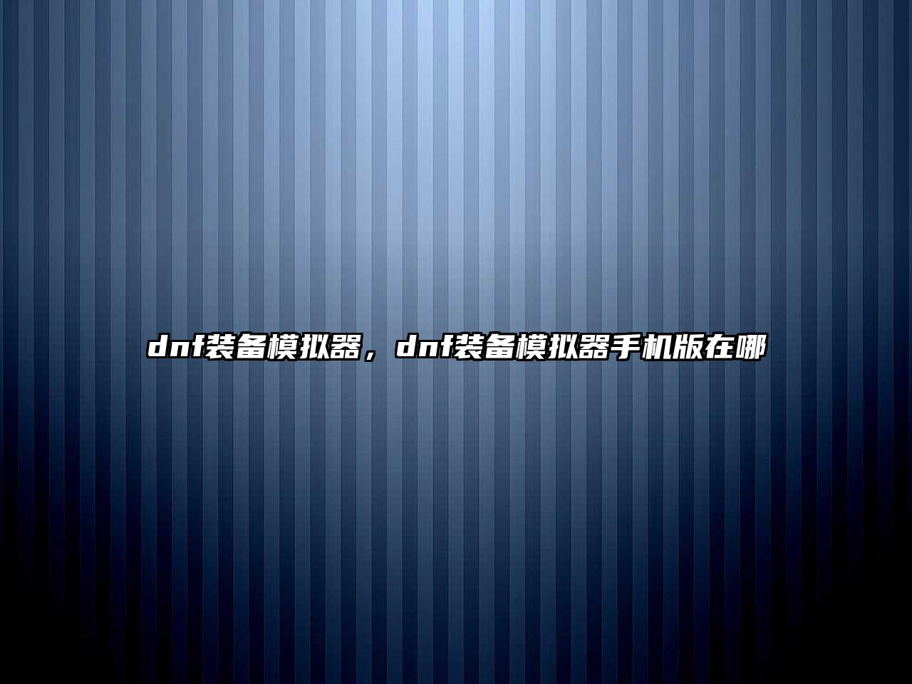 dnf裝備模擬器，dnf裝備模擬器手機版在哪