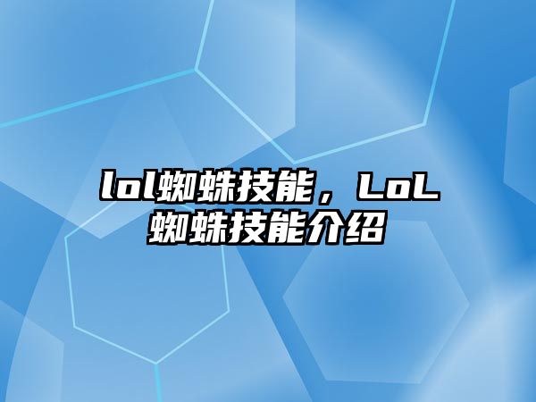 lol蜘蛛技能，LoL蜘蛛技能介紹