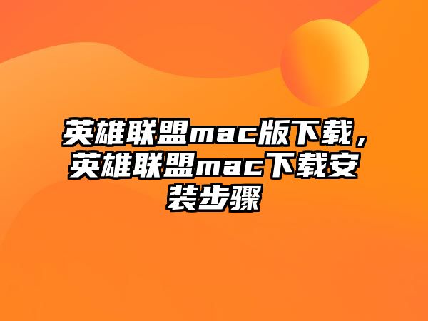 英雄聯(lián)盟mac版下載，英雄聯(lián)盟mac下載安裝步驟