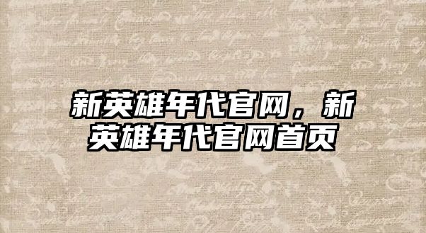 新英雄年代官網，新英雄年代官網首頁