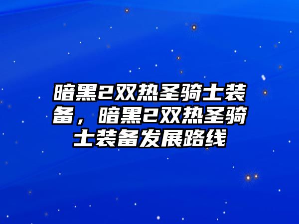 暗黑2雙熱圣騎士裝備，暗黑2雙熱圣騎士裝備發展路線