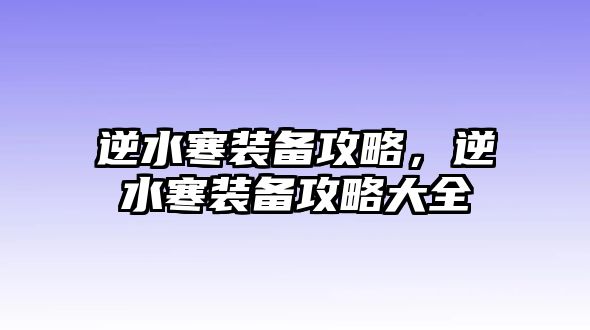 逆水寒裝備攻略，逆水寒裝備攻略大全