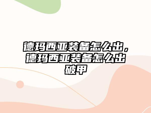 德瑪西亞裝備怎么出，德瑪西亞裝備怎么出破甲