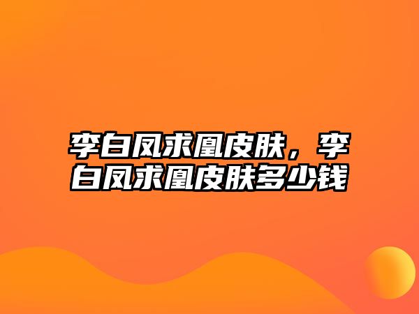 李白鳳求凰皮膚，李白鳳求凰皮膚多少錢