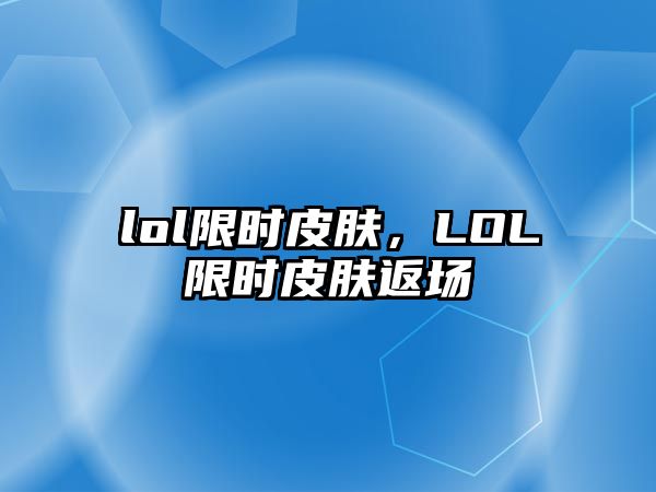 lol限時皮膚，LOL限時皮膚返場