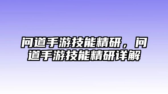 問道手游技能精研，問道手游技能精研詳解