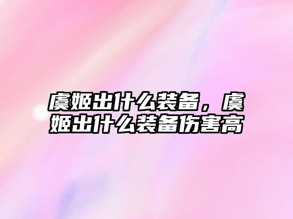 虞姬出什么裝備，虞姬出什么裝備傷害高