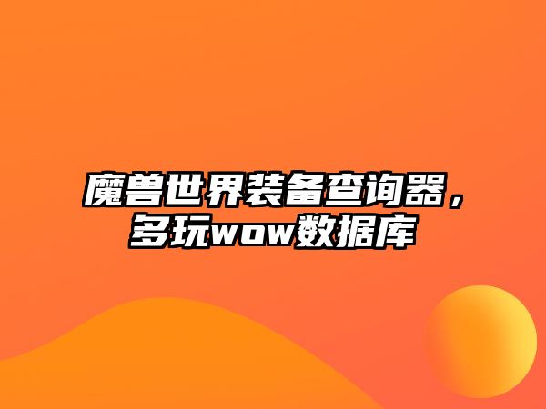 魔獸世界裝備查詢器，多玩wow數據庫