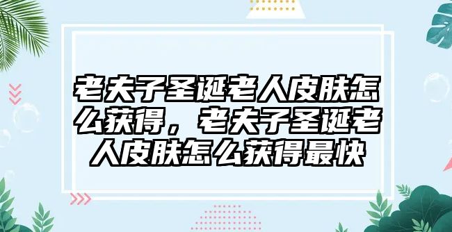 老夫子圣誕老人皮膚怎么獲得，老夫子圣誕老人皮膚怎么獲得最快