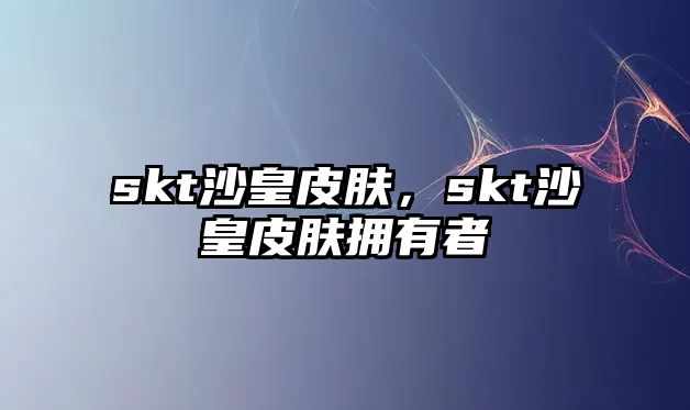 skt沙皇皮膚，skt沙皇皮膚擁有者