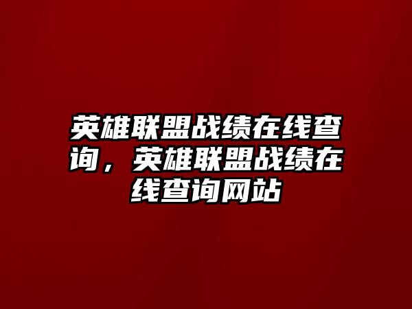 英雄聯(lián)盟戰(zhàn)績在線查詢，英雄聯(lián)盟戰(zhàn)績在線查詢網(wǎng)站