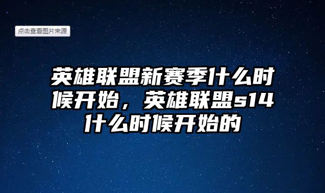 英雄聯(lián)盟新賽季什么時(shí)候開始，英雄聯(lián)盟s14什么時(shí)候開始的