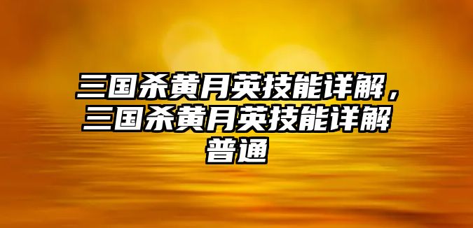 三國殺黃月英技能詳解，三國殺黃月英技能詳解普通