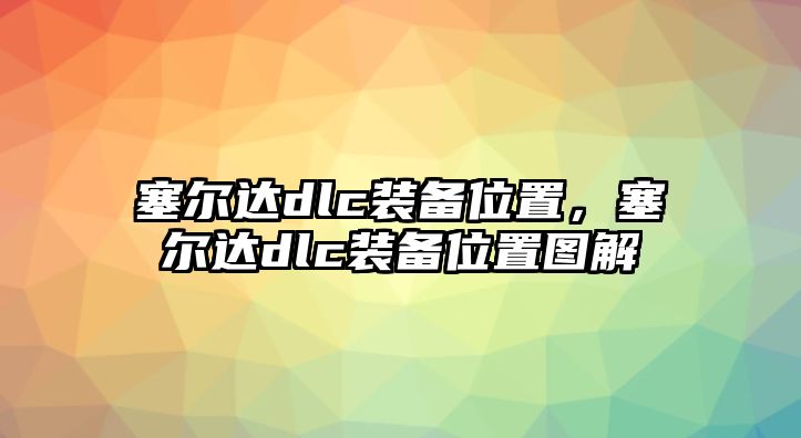 塞爾達dlc裝備位置，塞爾達dlc裝備位置圖解