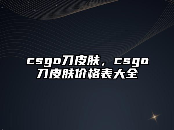 csgo刀皮膚，csgo刀皮膚價格表大全