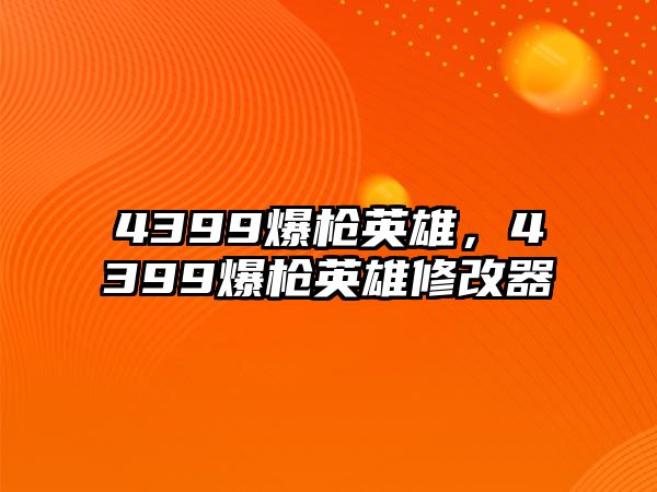 4399爆槍英雄，4399爆槍英雄修改器