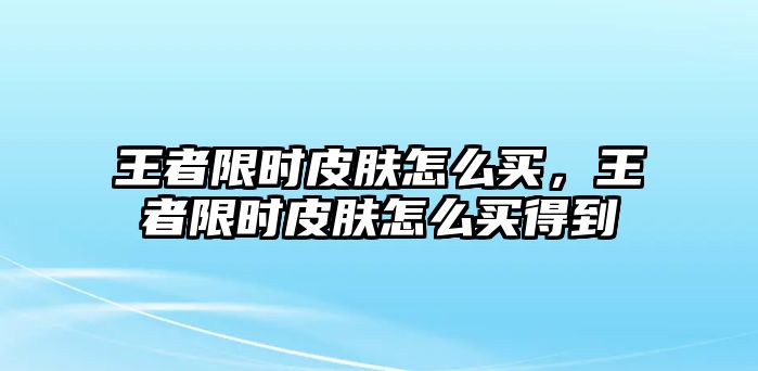 王者限時皮膚怎么買，王者限時皮膚怎么買得到