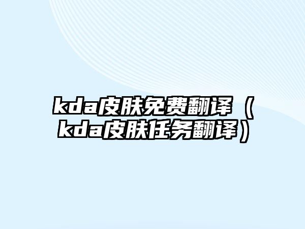 kda皮膚免費翻譯（kda皮膚任務翻譯）