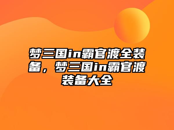 夢三國in霸官渡全裝備，夢三國in霸官渡裝備大全