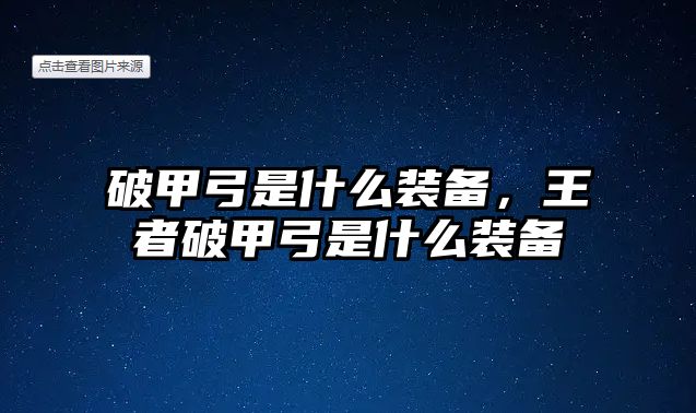 破甲弓是什么裝備，王者破甲弓是什么裝備