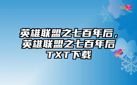 英雄聯盟之七百年后，英雄聯盟之七百年后TXT下載