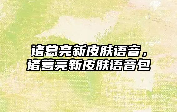 諸葛亮新皮膚語音，諸葛亮新皮膚語音包