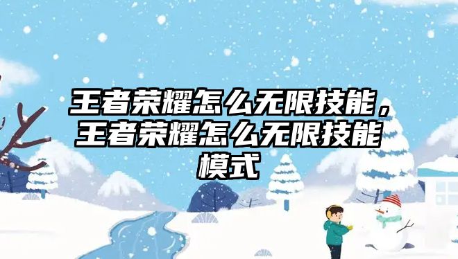 王者榮耀怎么無限技能，王者榮耀怎么無限技能模式