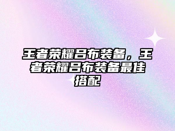 王者榮耀呂布裝備，王者榮耀呂布裝備最佳搭配