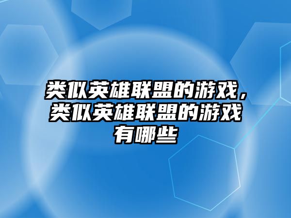 類似英雄聯(lián)盟的游戲，類似英雄聯(lián)盟的游戲有哪些