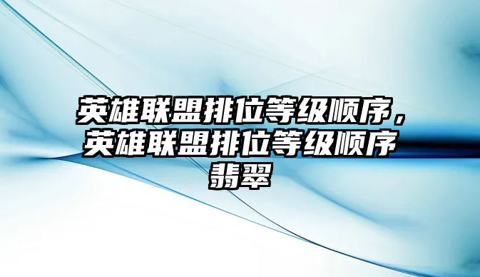 英雄聯(lián)盟排位等級(jí)順序，英雄聯(lián)盟排位等級(jí)順序翡翠