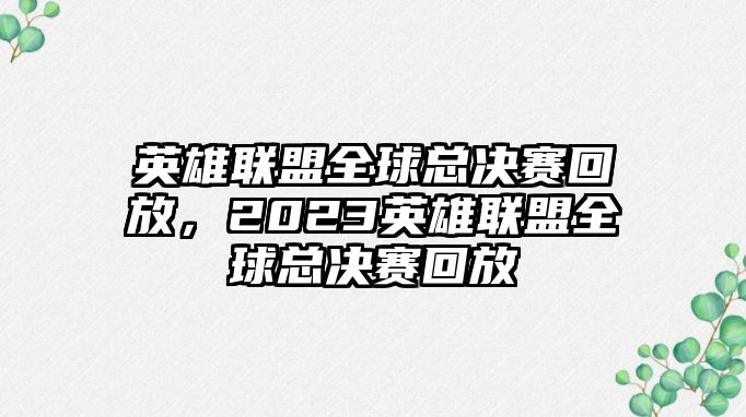 英雄聯盟全球總決賽回放，2023英雄聯盟全球總決賽回放