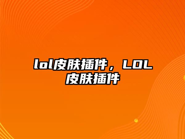 lol皮膚插件，LOL皮膚插件