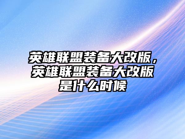 英雄聯盟裝備大改版，英雄聯盟裝備大改版是什么時候