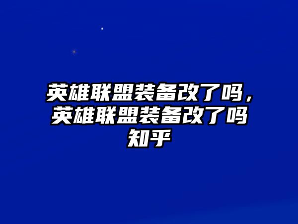 英雄聯盟裝備改了嗎，英雄聯盟裝備改了嗎知乎