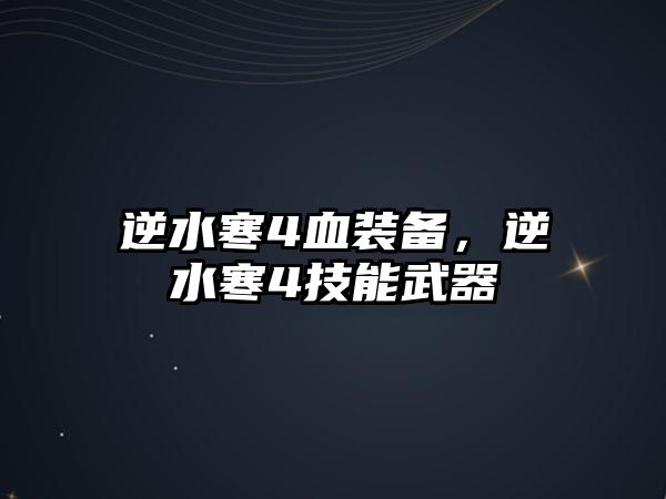 逆水寒4血裝備，逆水寒4技能武器