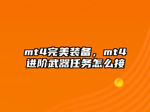 mt4完美裝備，mt4進階武器任務怎么接