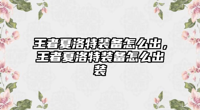 王者夏洛特裝備怎么出，王者夏洛特裝備怎么出裝