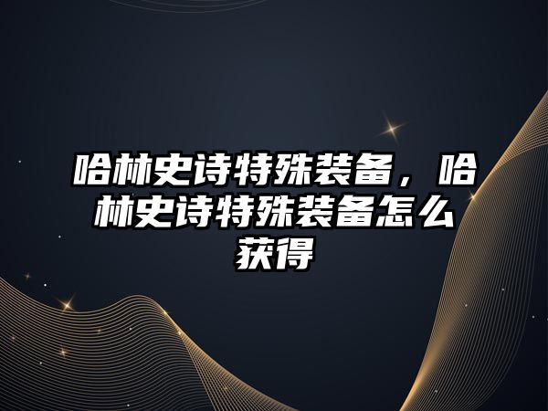 哈林史詩特殊裝備，哈林史詩特殊裝備怎么獲得