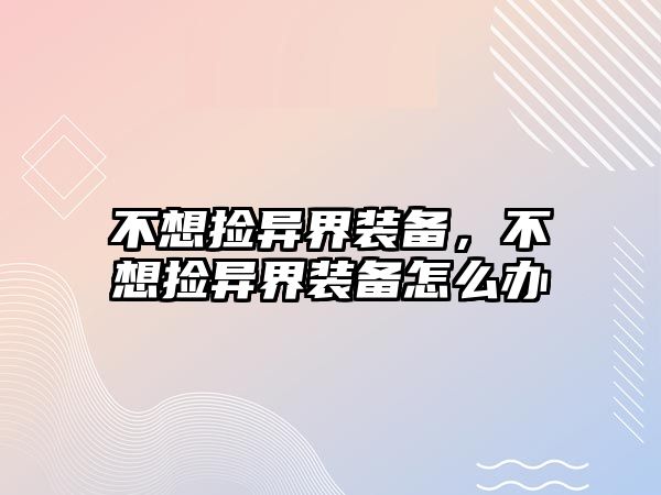 不想撿異界裝備，不想撿異界裝備怎么辦